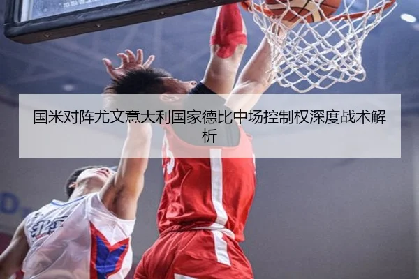 国米对阵尤文意大利国家德比中场控制权深度战术解析