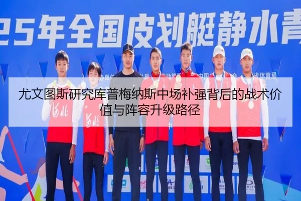 尤文图斯研究库普梅纳斯中场补强背后的战术价值与阵容升级路径