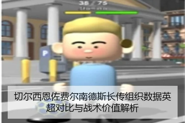 切尔西恩佐费尔南德斯长传组织数据英超对比与战术价值解析