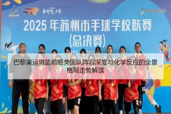 巴黎奥运男篮前瞻美国队阵容深度与化学反应的全景格局走势解读